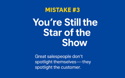 Sales Mistake #3: You’re Still the Star of the Show (When Your Customer Should Be)