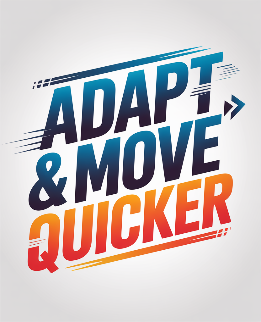 Adapt & Move Quicker