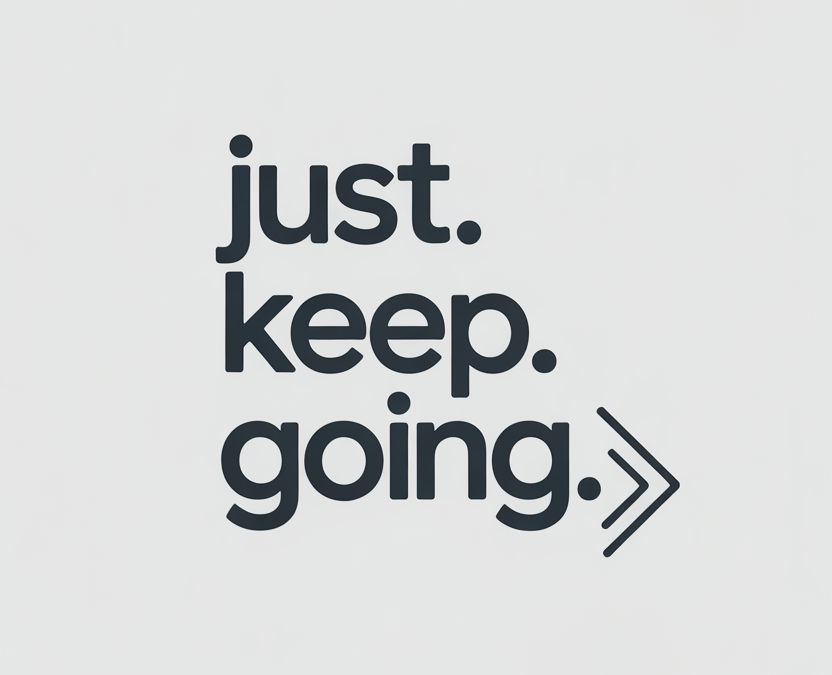 Motivational poster showing the phrase “just. keep. going.” with a right-pointing chevron arrow to the right.