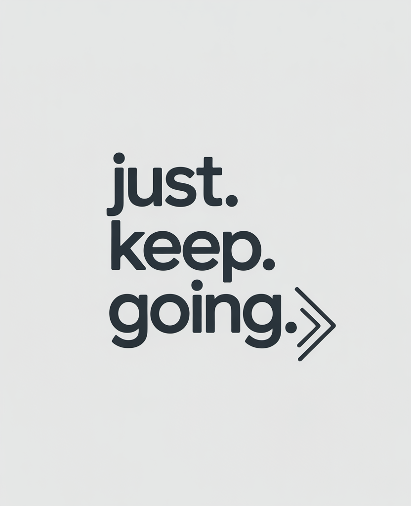 Motivational poster showing the phrase “just. keep. going.” with a right-pointing chevron arrow to the right.