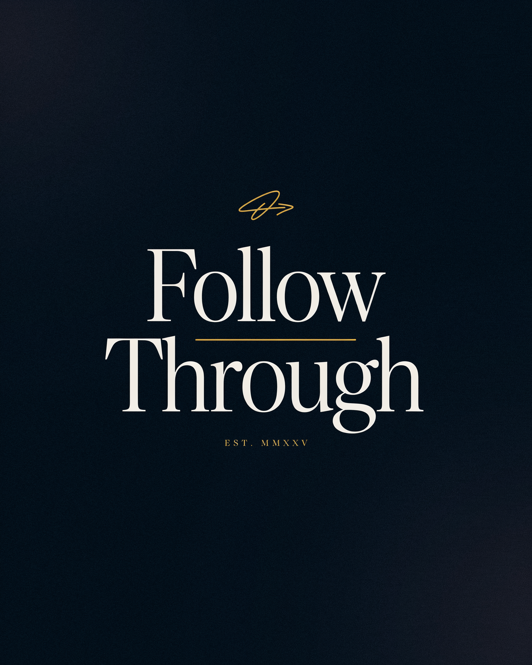 Dark navy poster with large white serif text 'Follow Through' and a gold signature above, small 'EST. MMXXV' at the bottom.
